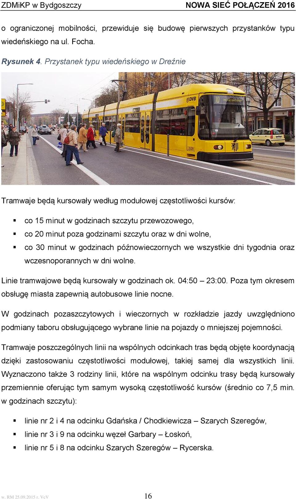 wolne, co 30 minut w godzinach późnowieczornych we wszystkie dni tygodnia oraz wczesnoporannych w dni wolne. Linie tramwajowe będą kursowały w godzinach ok. 04:50 23:00.