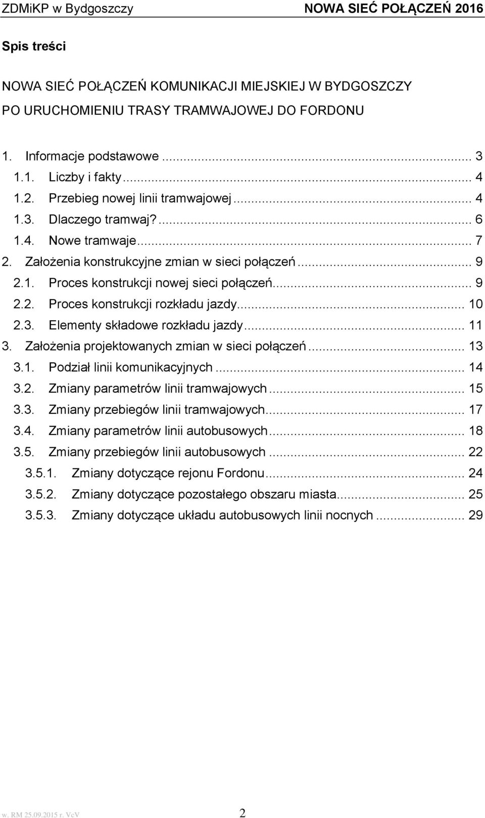 .. 10 2.3. Elementy składowe rozkładu jazdy... 11 3. Założenia projektowanych zmian w sieci połączeń... 13 3.1. Podział linii komunikacyjnych... 14 3.2. Zmiany parametrów linii tramwajowych... 15 3.3. Zmiany przebiegów linii tramwajowych.