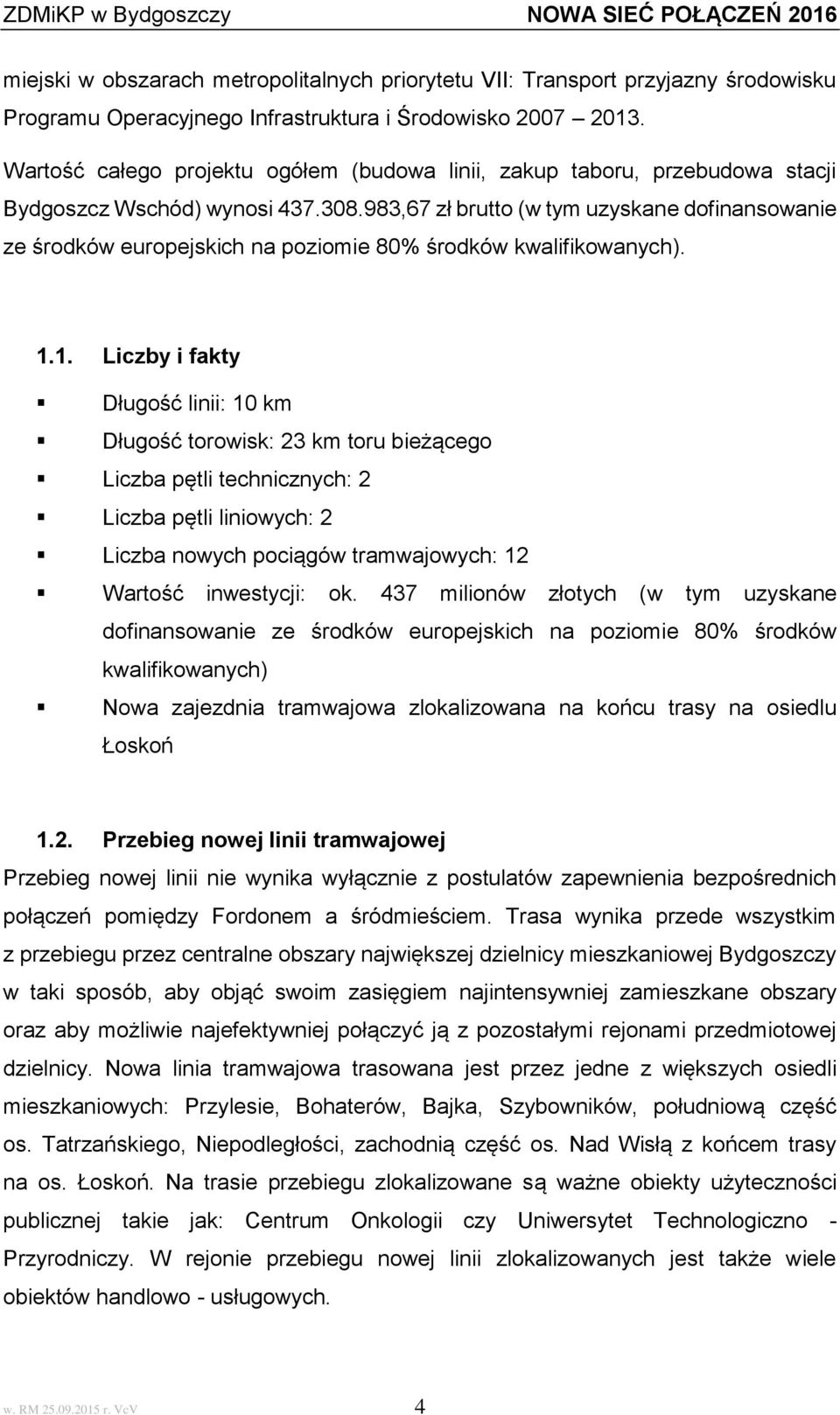 983,67 zł brutto (w tym uzyskane dofinansowanie ze środków europejskich na poziomie 80% środków kwalifikowanych). 1.