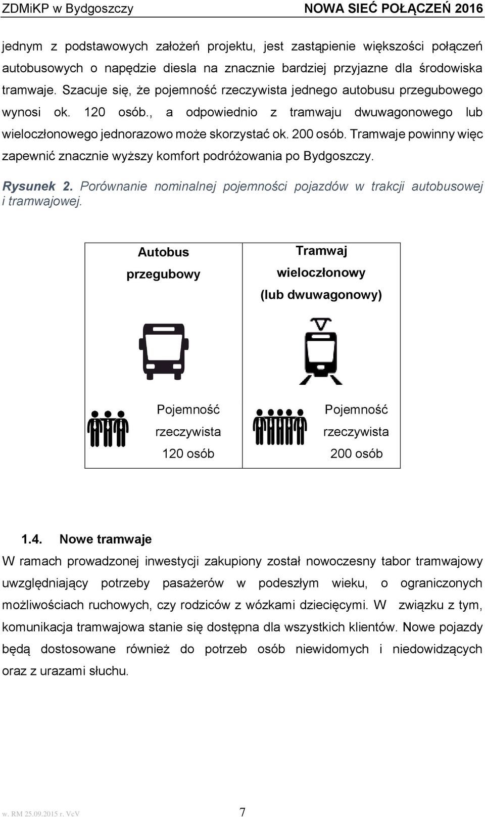 Tramwaje powinny więc zapewnić znacznie wyższy komfort podróżowania po Bydgoszczy. Rysunek 2. Porównanie nominalnej pojemności pojazdów w trakcji autobusowej i tramwajowej.