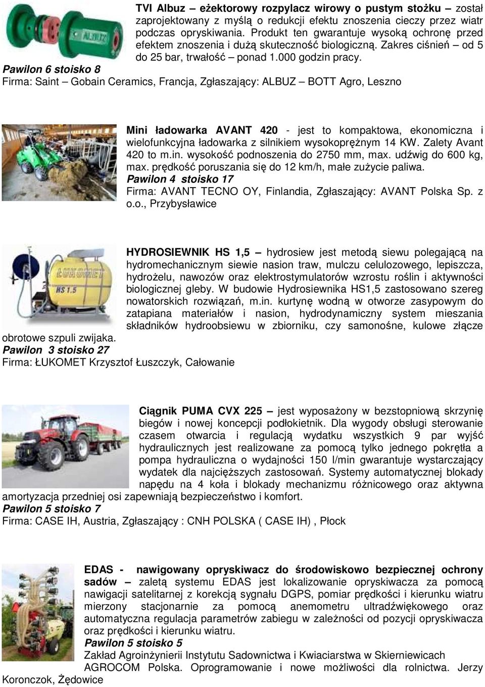 Pawilon 6 stoisko 8 Firma: Saint Gobain Ceramics, Francja, Zgłaszający: ALBUZ BOTT Agro, Leszno Mini ładowarka AVANT 420 - jest to kompaktowa, ekonomiczna i wielofunkcyjna ładowarka z silnikiem