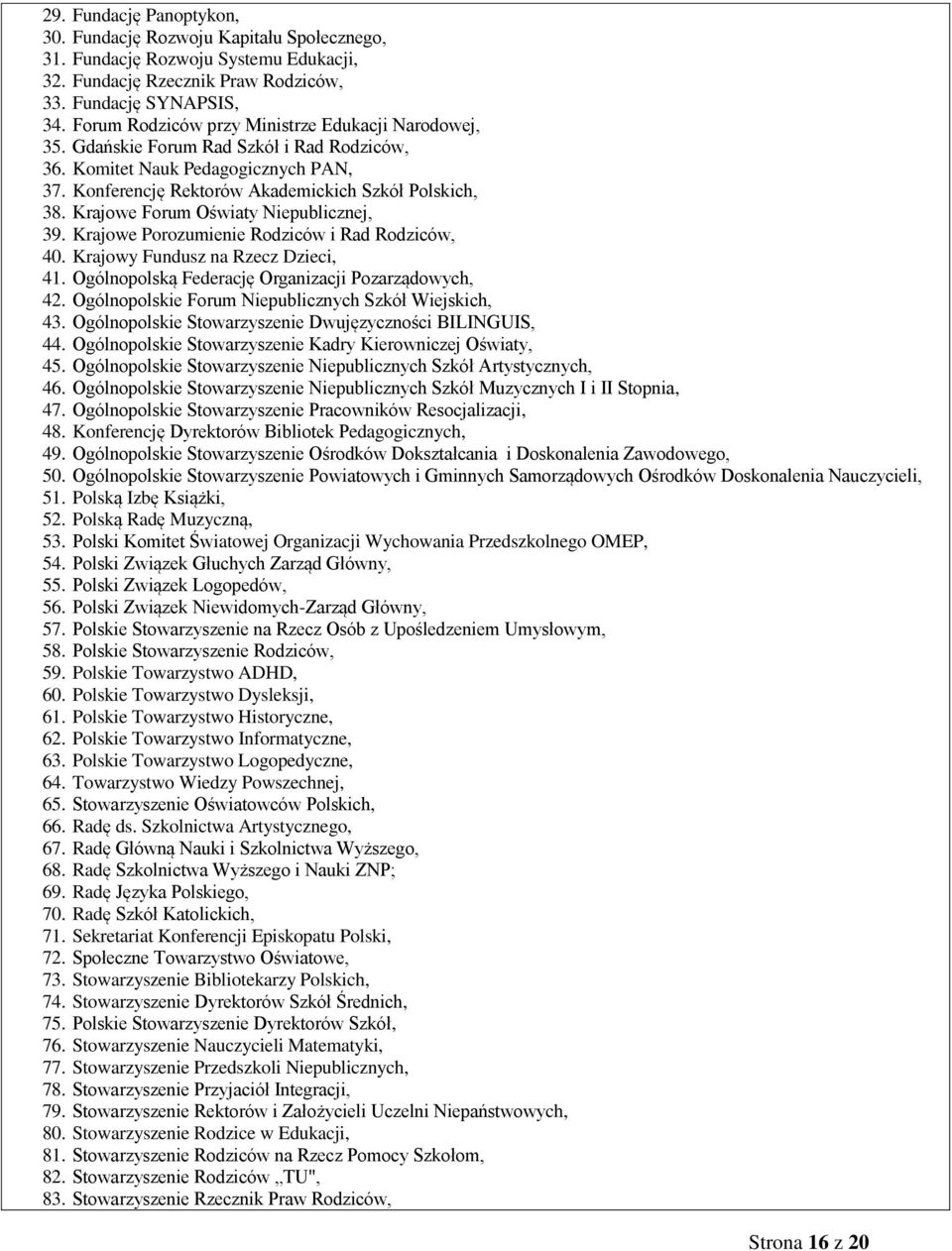 Krajowe Forum Oświaty Niepublicznej, 39. Krajowe Porozumienie Rodziców i Rad Rodziców, 40. Krajowy Fundusz na Rzecz Dzieci, 41. Ogólnopolską Federację Organizacji Pozarządowych, 42.