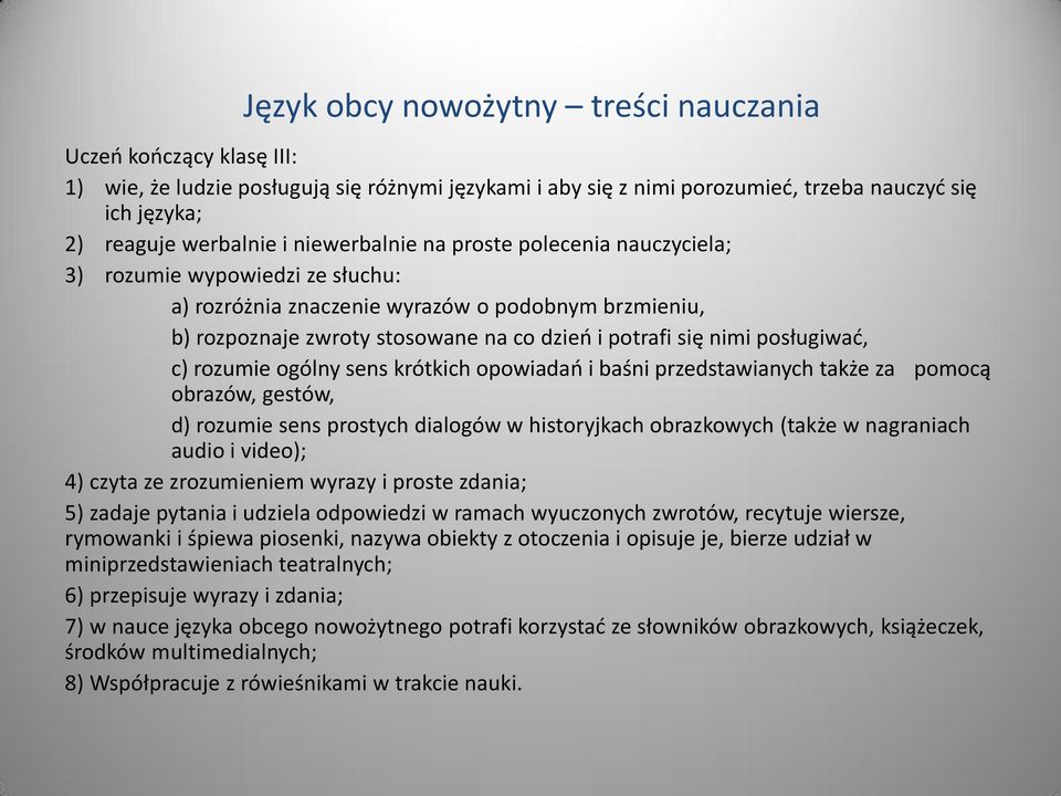 posługiwać, c) rozumie ogólny sens krótkich opowiadań i baśni przedstawianych także za pomocą obrazów, gestów, d) rozumie sens prostych dialogów w historyjkach obrazkowych (także w nagraniach audio i