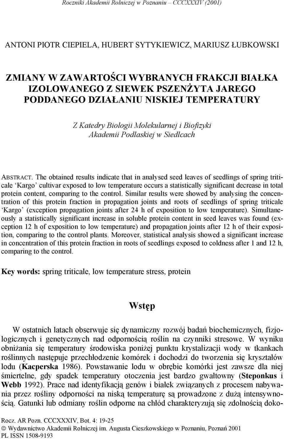 The obtained results indicate that in analysed seed leaves of seedlings of spring triticale Kargo cultivar exposed to low temperature occurs a statistically significant decrease in total protein