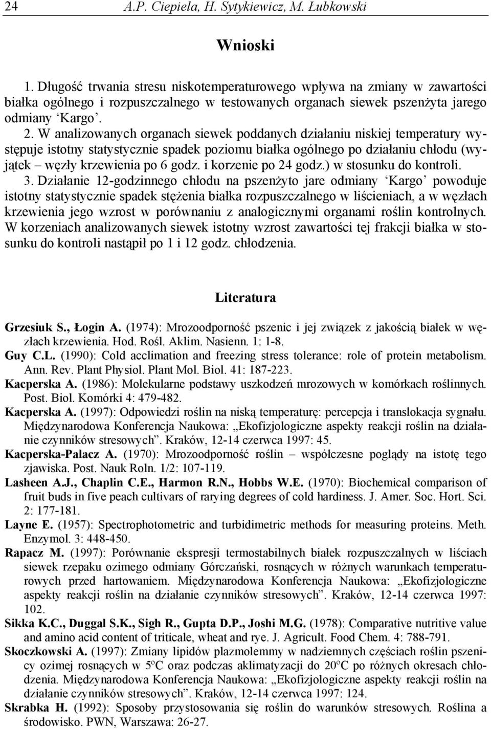 W analizowanych organach siewek poddanych działaniu niskiej temperatury występuje istotny statystycznie spadek poziomu białka ogólnego po działaniu chłodu (wyjątek węzły krzewienia po 6 godz.