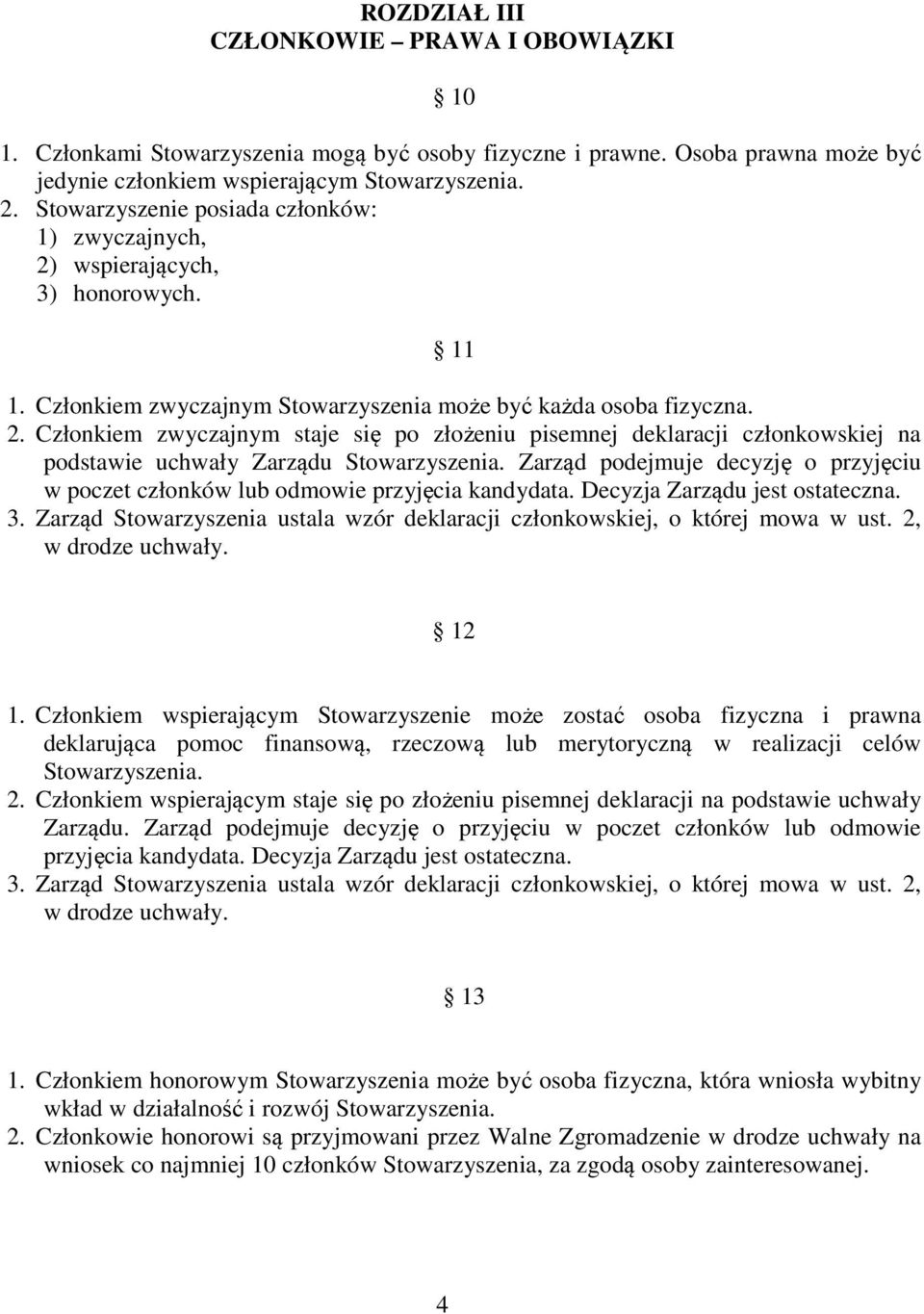 Zarząd podejmuje decyzję o przyjęciu w poczet członków lub odmowie przyjęcia kandydata. Decyzja Zarządu jest ostateczna. 3.