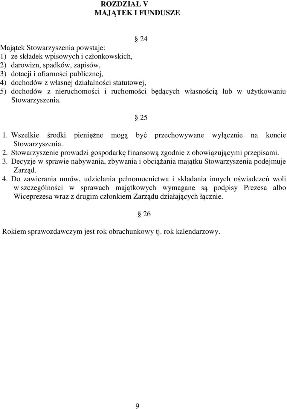 Wszelkie środki pieniężne mogą być przechowywane wyłącznie na koncie Stowarzyszenia. 2. Stowarzyszenie prowadzi gospodarkę finansową zgodnie z obowiązującymi przepisami. 3.