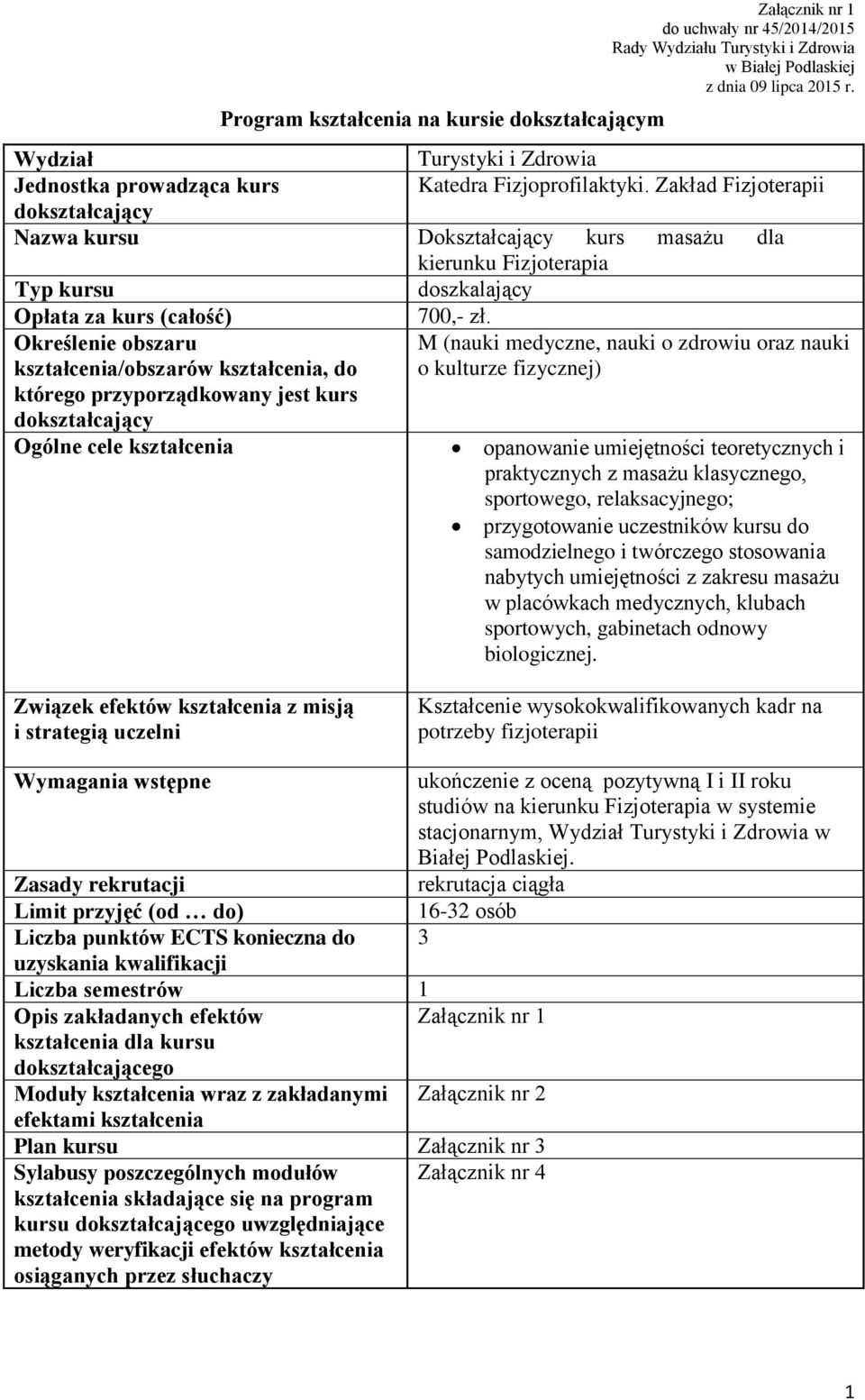 Zakład Fizjoterapii dokształcający Nazwa kursu Dokształcający kurs masażu dla kierunku Fizjoterapia Typ kursu doszkalający Opłata za kurs (całość) 700,- zł.