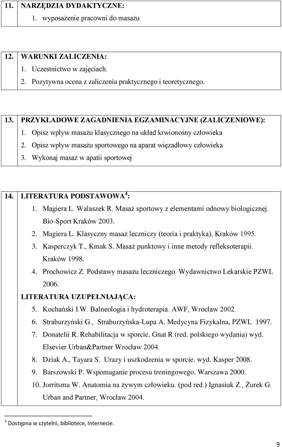 Wykonaj masaż w apatii sportowej 14. LITERATURA PODSTAWOWA 4 : 1. Magiera L. Walaszek R. Masaż sportowy z elementami odnowy biologicznej. Bio-Sport Kraków 2003. 2. Magiera L. Klasyczny masaż leczniczy (teoria i praktyka), Kraków 1995.