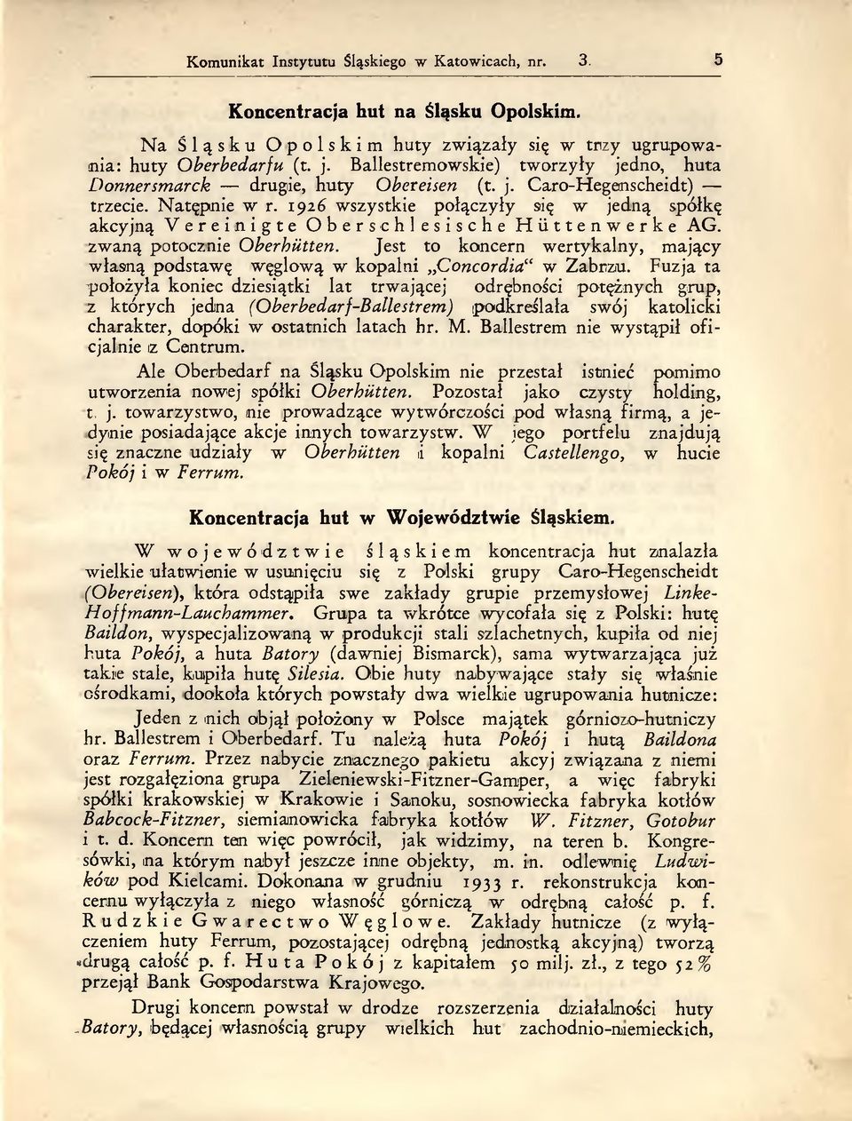 1926 wszystkie połączyły się w jedną spółkę akcyjną Vereinigte Ober schlesische Hüttenwerke AG. zwaną potocznie Oberhütten.