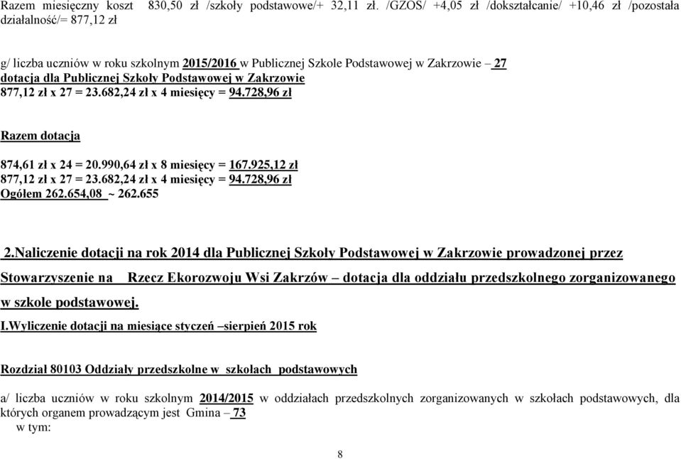 877,12 zł x 27 = 23.682,24 zł x 4 miesięcy = 94.728,96 zł Razem dotacja 874,61 zł x 24 = 20.990,64 zł x 8 miesięcy = 167.925,12 zł 877,12 zł x 27 = 23.682,24 zł x 4 miesięcy = 94.728,96 zł Ogółem 262.