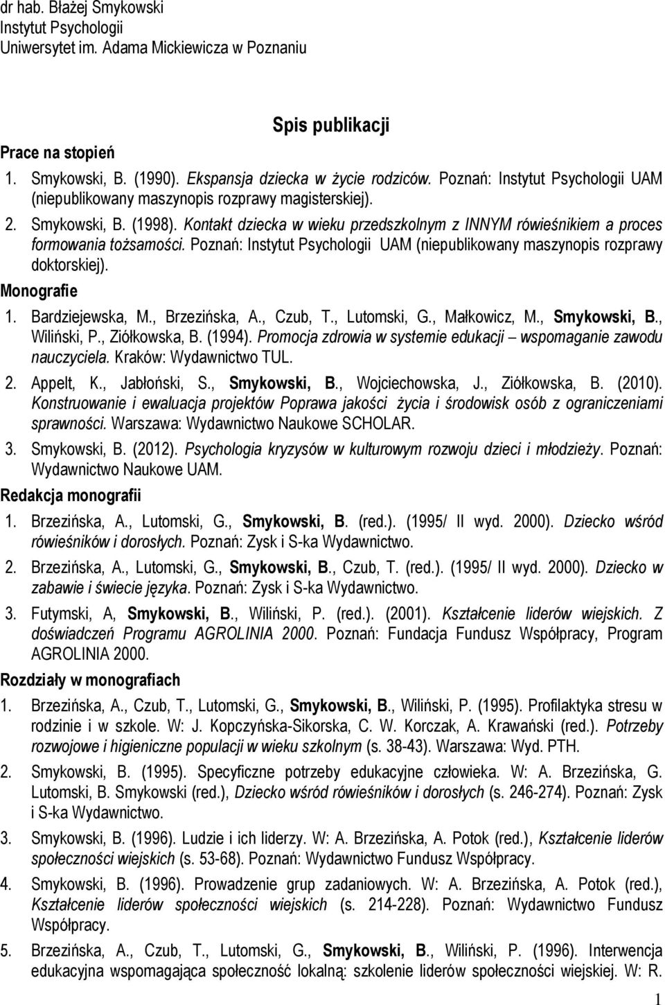 Poznań: Instytut Psychologii UAM (niepublikowany maszynopis rozprawy doktorskiej). Monografie 1. Bardziejewska, M., Brzezińska, A., Czub, T., Lutomski, G., Małkowicz, M., Smykowski, B., Wiliński, P.