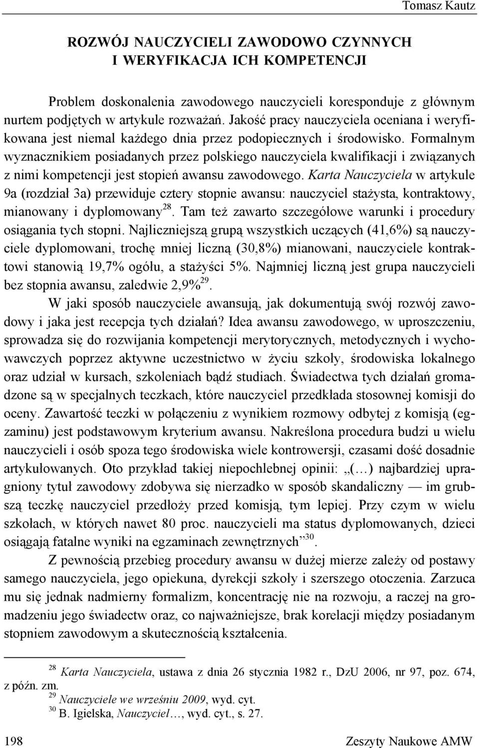 Formalnym wyznacznikiem posiadanych przez polskiego nauczyciela kwalifikacji i związanych z nimi kompetencji jest stopień awansu zawodowego.