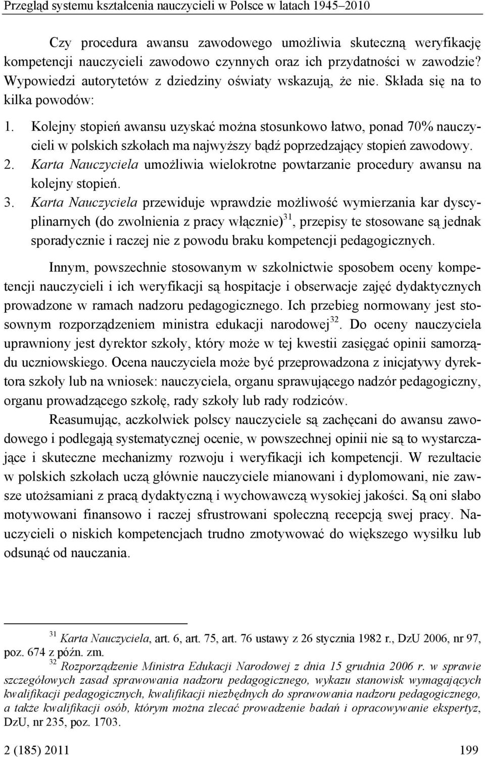 Kolejny stopień awansu uzyskać można stosunkowo łatwo, ponad 70% nauczycieli w polskich szkołach ma najwyższy bądź poprzedzający stopień zawodowy. 2.