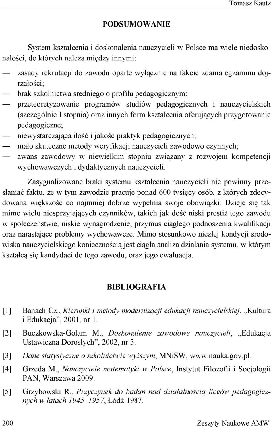 kształcenia oferujących przygotowanie pedagogiczne; niewystarczająca ilość i jakość praktyk pedagogicznych; mało skuteczne metody weryfikacji nauczycieli zawodowo czynnych; awans zawodowy w