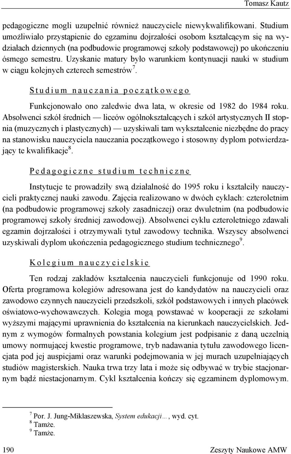 Uzyskanie matury było warunkiem kontynuacji nauki w studium w ciągu kolejnych czterech semestrów 7. Studium nauczania począ tkowego Funkcjonowało ono zaledwie dwa lata, w okresie od 1982 do 1984 roku.