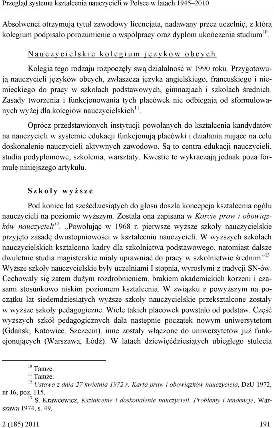 Przygotowują nauczycieli języków obcych, zwłaszcza języka angielskiego, francuskiego i niemieckiego do pracy w szkołach podstawowych, gimnazjach i szkołach średnich.