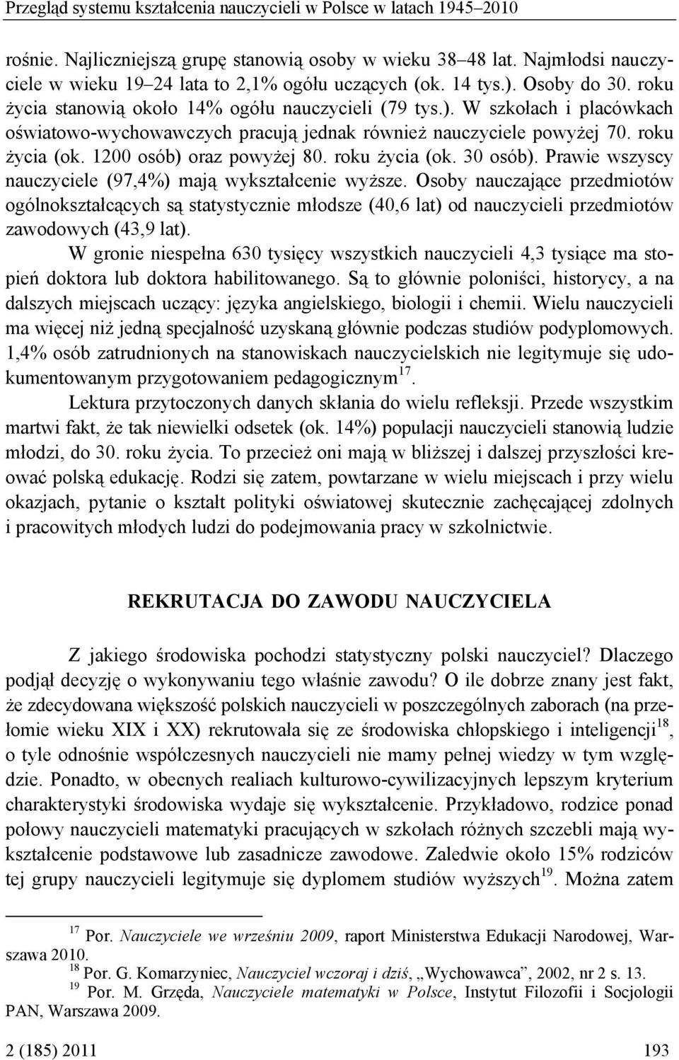 1200 osób) oraz powyżej 80. roku życia (ok. 30 osób). Prawie wszyscy nauczyciele (97,4%) mają wykształcenie wyższe.