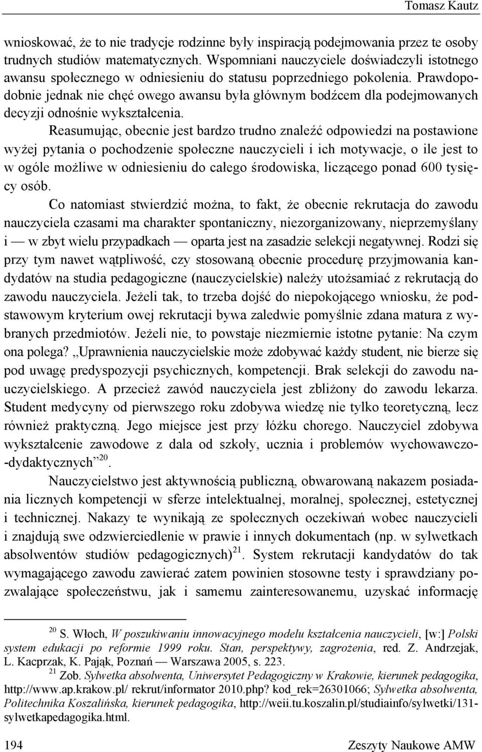 Prawdopodobnie jednak nie chęć owego awansu była głównym bodźcem dla podejmowanych decyzji odnośnie wykształcenia.