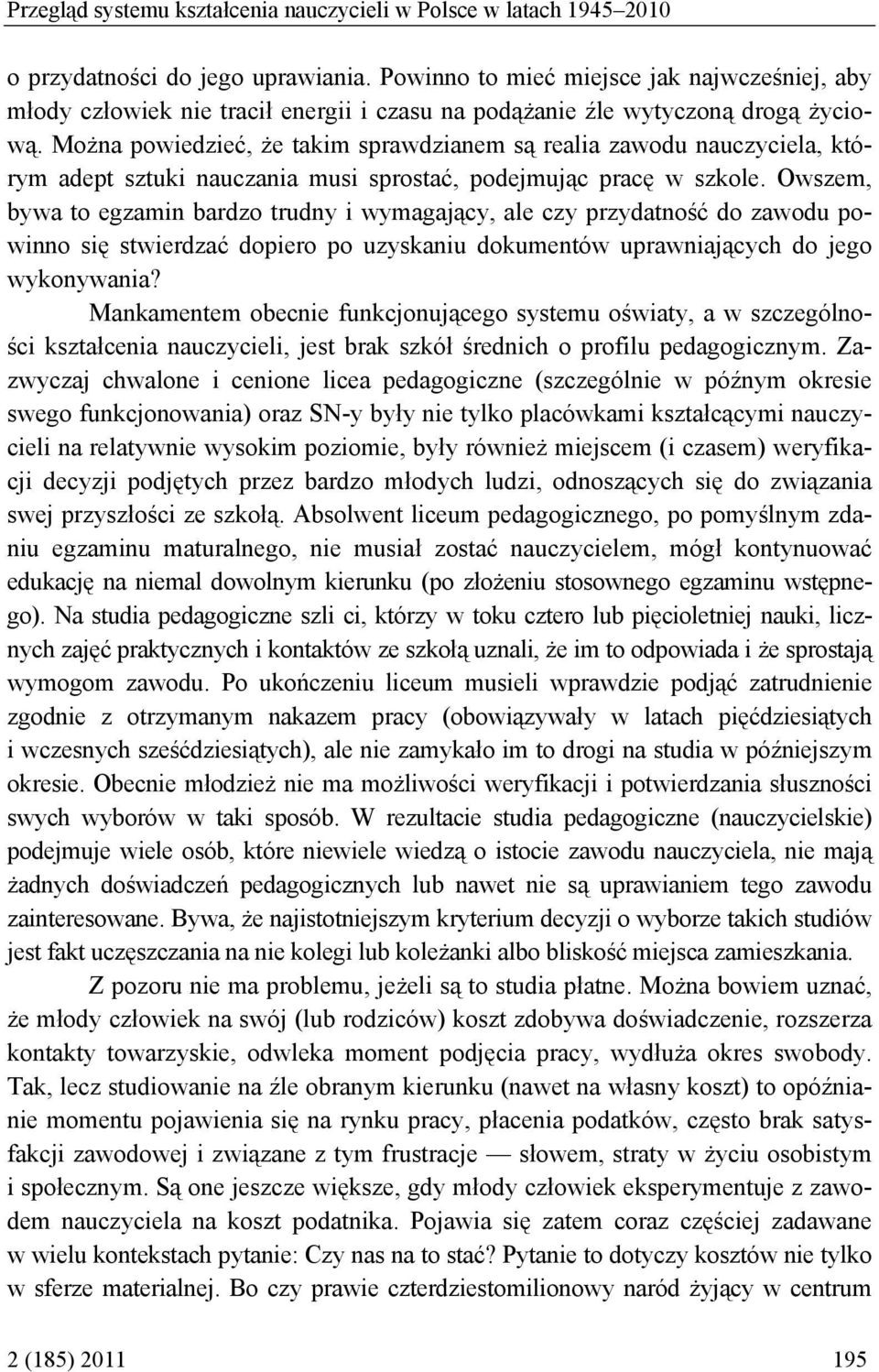 Można powiedzieć, że takim sprawdzianem są realia zawodu nauczyciela, którym adept sztuki nauczania musi sprostać, podejmując pracę w szkole.