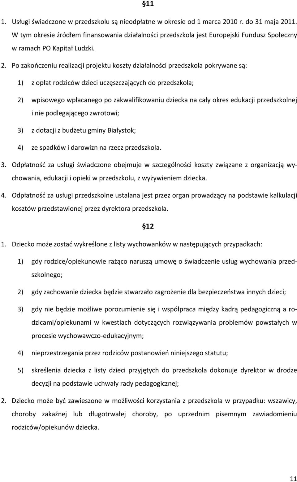 Po zakończeniu realizacji projektu koszty działalności przedszkola pokrywane są: 1) z opłat rodziców dzieci uczęszczających do przedszkola; 2) wpisowego wpłacanego po zakwalifikowaniu dziecka na cały