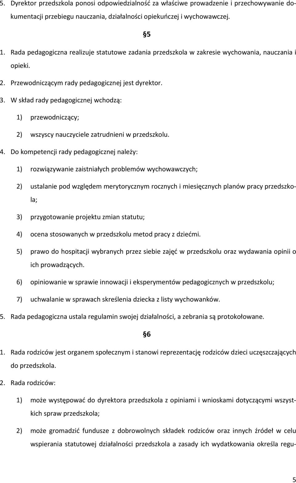 W skład rady pedagogicznej wchodzą: 1) przewodniczący; 2) wszyscy nauczyciele zatrudnieni w przedszkolu. 4.