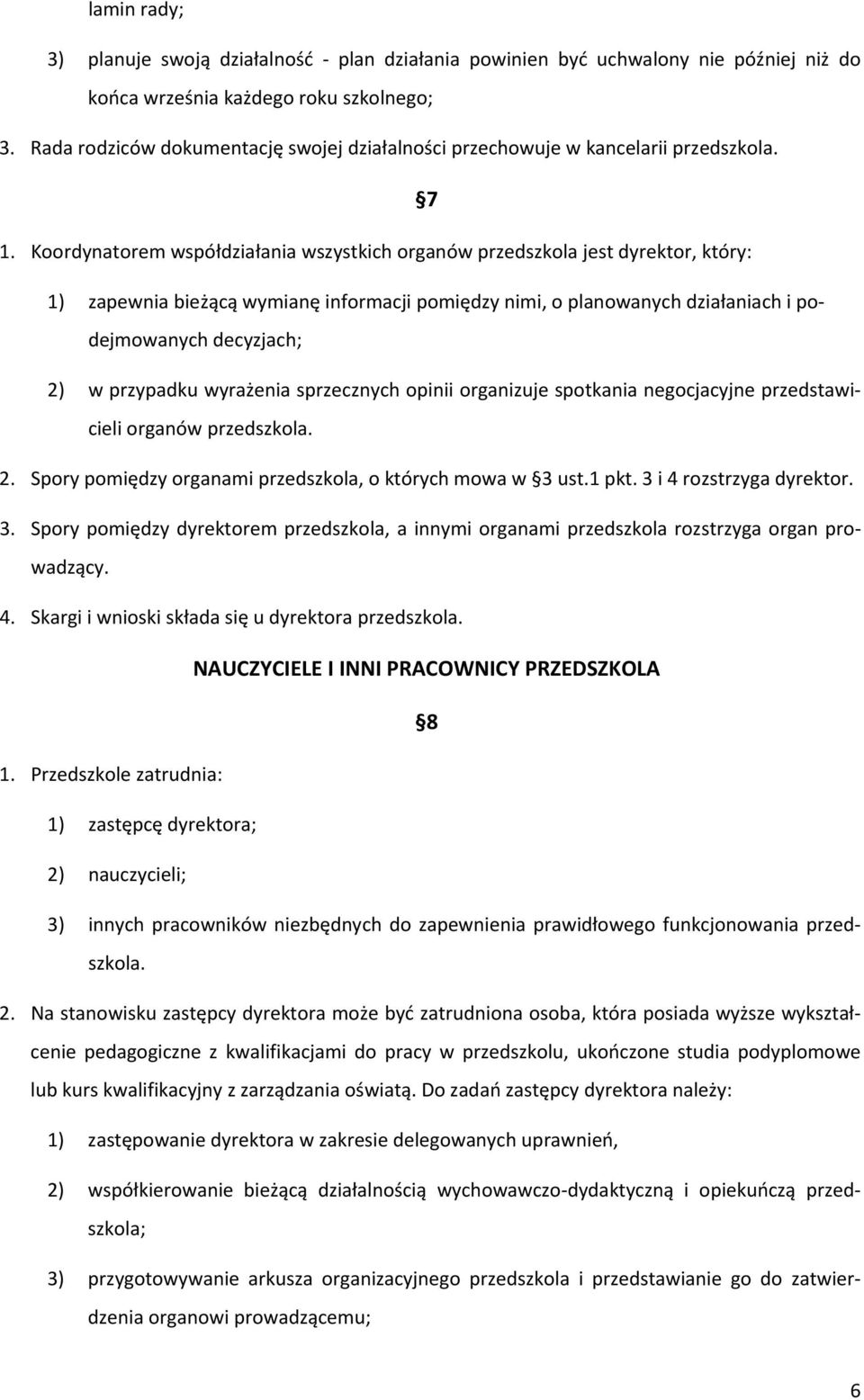 Koordynatorem współdziałania wszystkich organów przedszkola jest dyrektor, który: 1) zapewnia bieżącą wymianę informacji pomiędzy nimi, o planowanych działaniach i podejmowanych decyzjach; 2) w