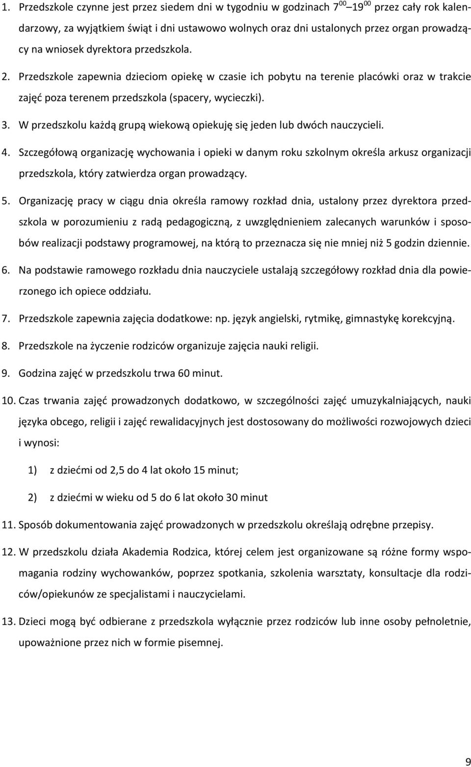 W przedszkolu każdą grupą wiekową opiekuję się jeden lub dwóch nauczycieli. 4.