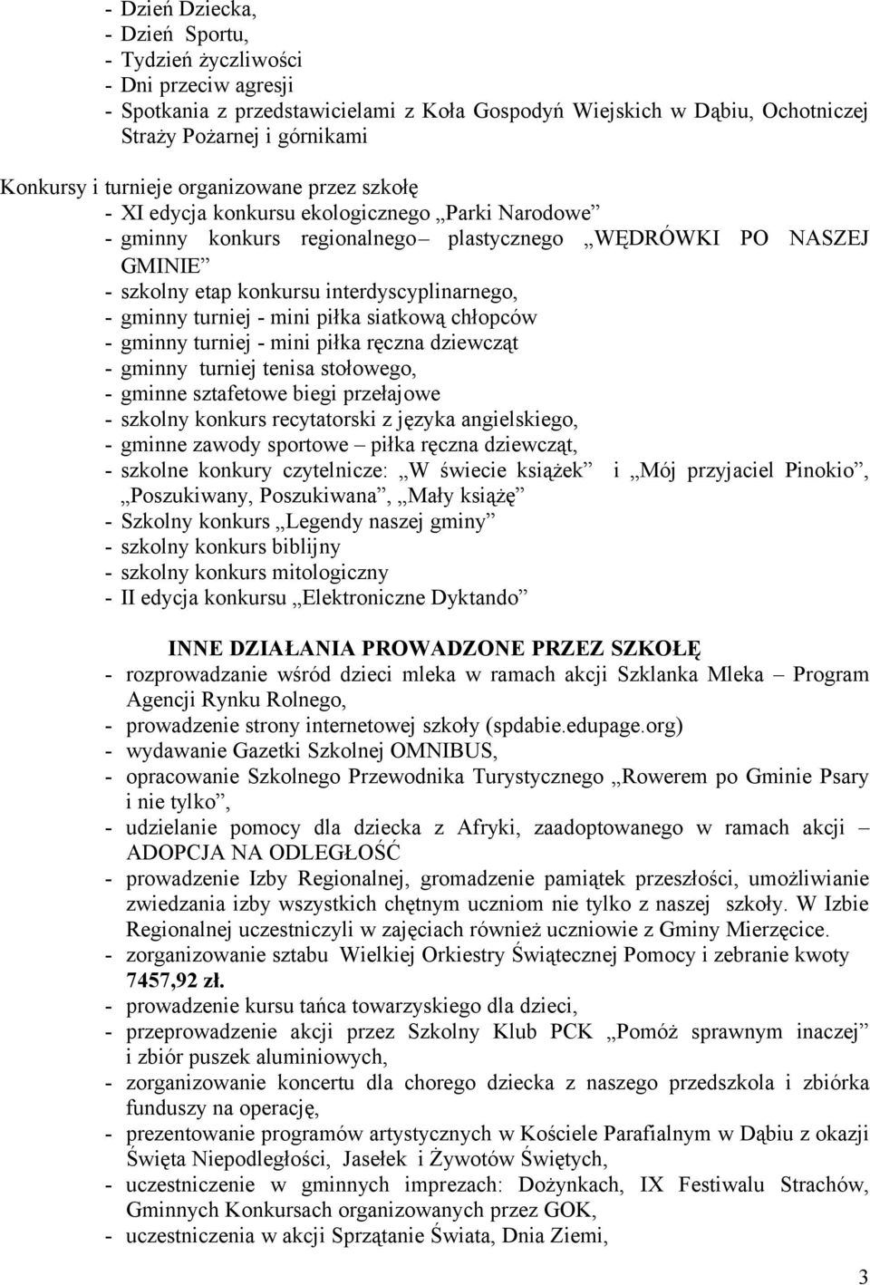 - gminny turniej - mini piłka siatkową chłopców - gminny turniej - mini piłka ręczna dziewcząt - gminny turniej tenisa stołowego, - gminne sztafetowe biegi przełajowe - szkolny konkurs recytatorski z