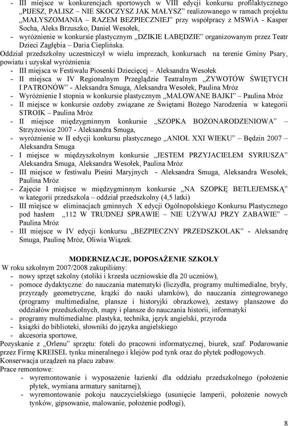 Oddział przedszkolny uczestniczył w wielu imprezach, konkursach na terenie Gminy Psary, powiatu i uzyskał wyróżnienia: - III miejsca w Festiwalu Piosenki Dziecięcej Aleksandra Wesołek - II miejsca w