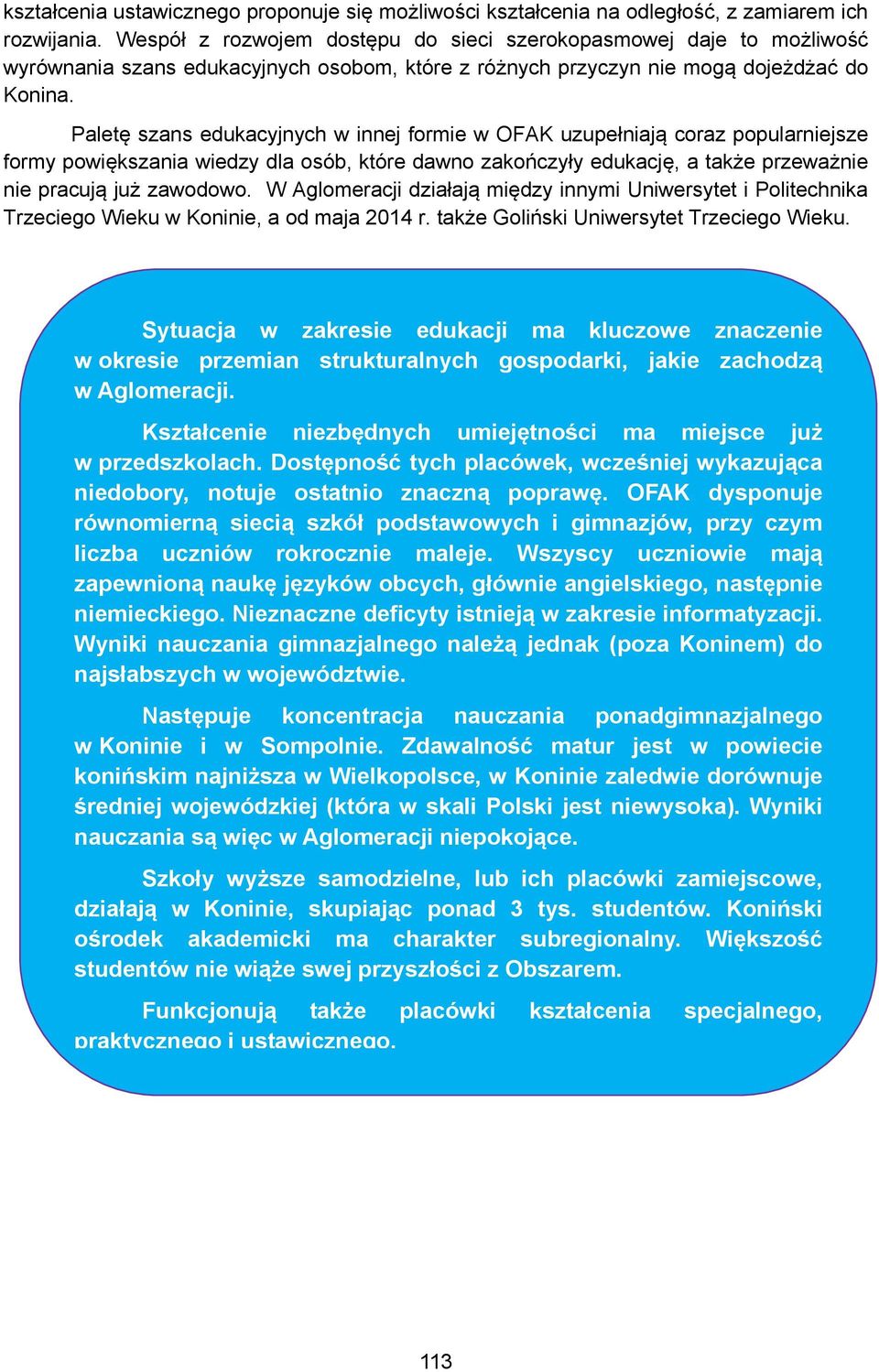 Paletę szans edukacyjnych w innej formie w OFAK uzupełniają coraz popularniejsze formy powiększania wiedzy dla osób, które dawno zakończyły edukację, a także przeważnie nie pracują już zawodowo.