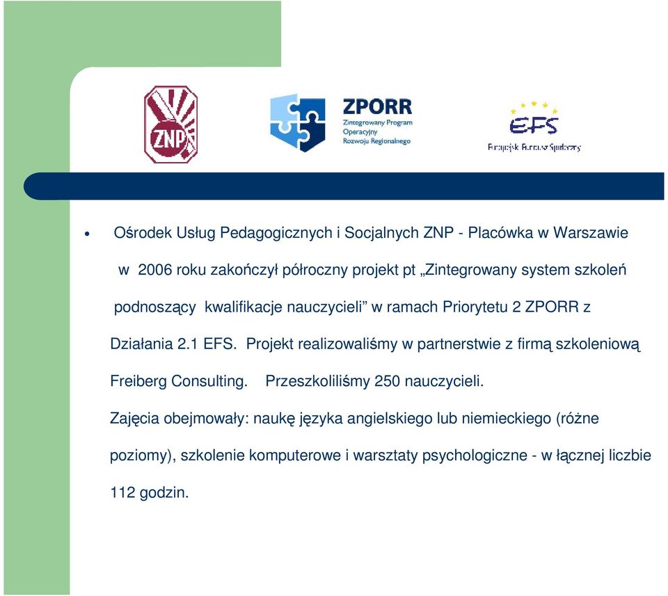 Projekt realizowaliśmy w partnerstwie z firmą szkoleniową Freiberg Consulting. Przeszkoliliśmy 250 nauczycieli.