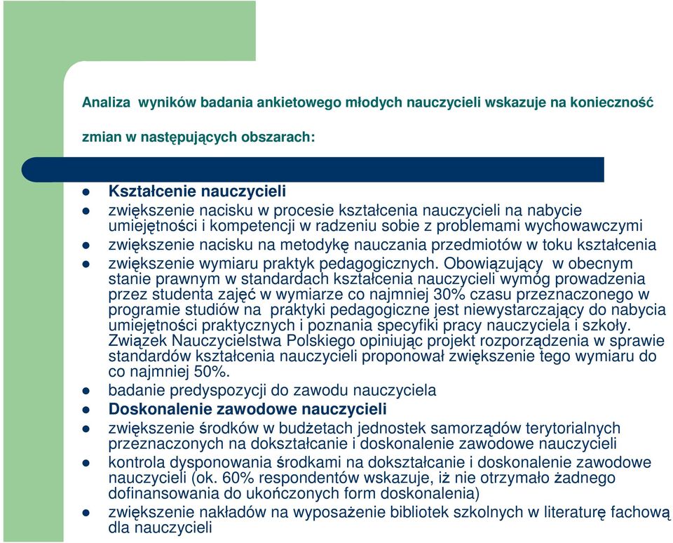 Obowiązujący w obecnym stanie prawnym w standardach kształcenia nauczycieli wymóg prowadzenia przez studenta zajęć w wymiarze co najmniej 30% czasu przeznaczonego w programie studiów na praktyki