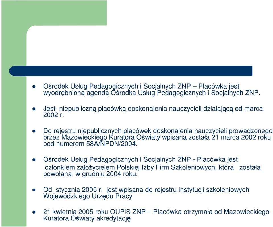 Do rejestru niepublicznych placówek doskonalenia nauczycieli prowadzonego przez Mazowieckiego Kuratora Oświaty wpisana została 21 marca 2002 roku pod numerem 58A/NPDN/2004.