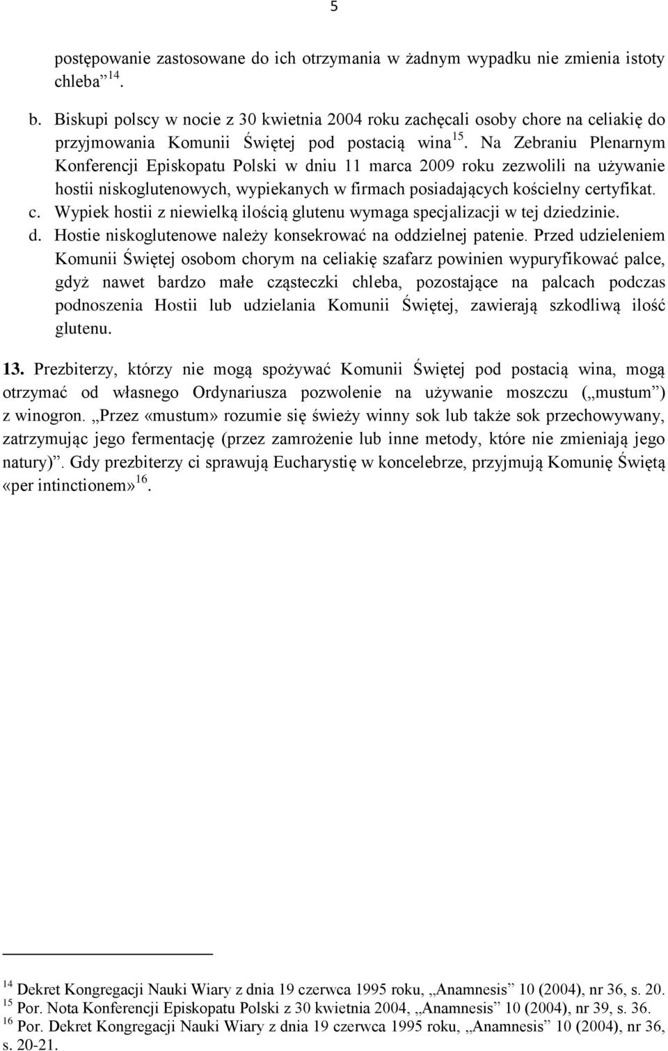 Na Zebraniu Plenarnym Konferencji Episkopatu Polski w dniu 11 marca 2009 roku zezwolili na używanie hostii niskoglutenowych, wypiekanych w firmach posiadających kościelny ce