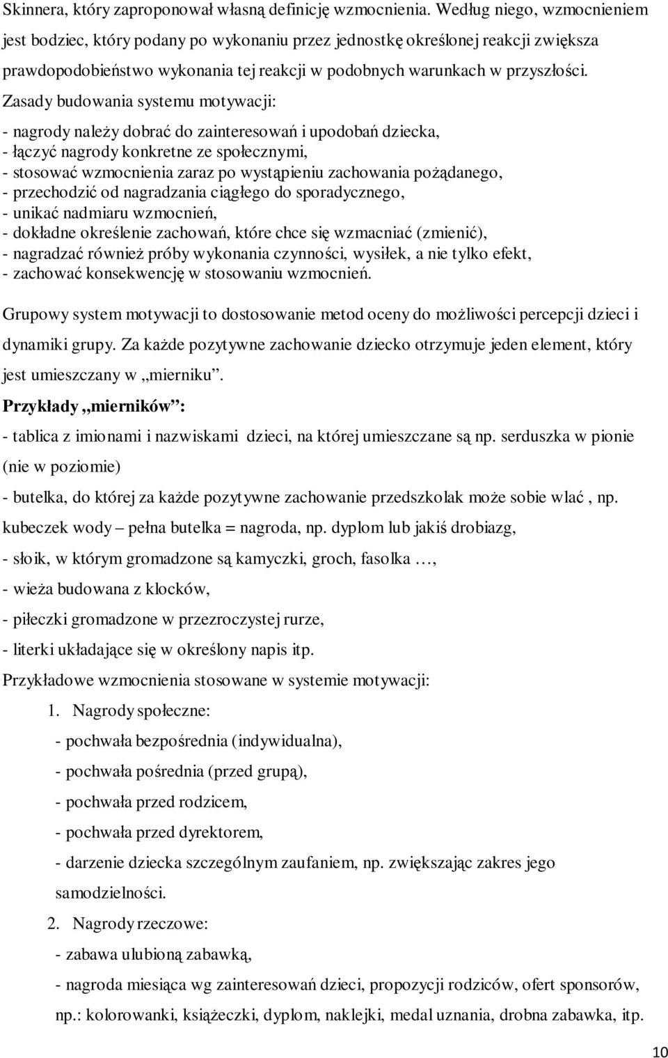 Zasady budowania systemu motywacji: - nagrody należy dobrać do zainteresowań i upodobań dziecka, - łączyć nagrody konkretne ze społecznymi, - stosować wzmocnienia zaraz po wystąpieniu zachowania