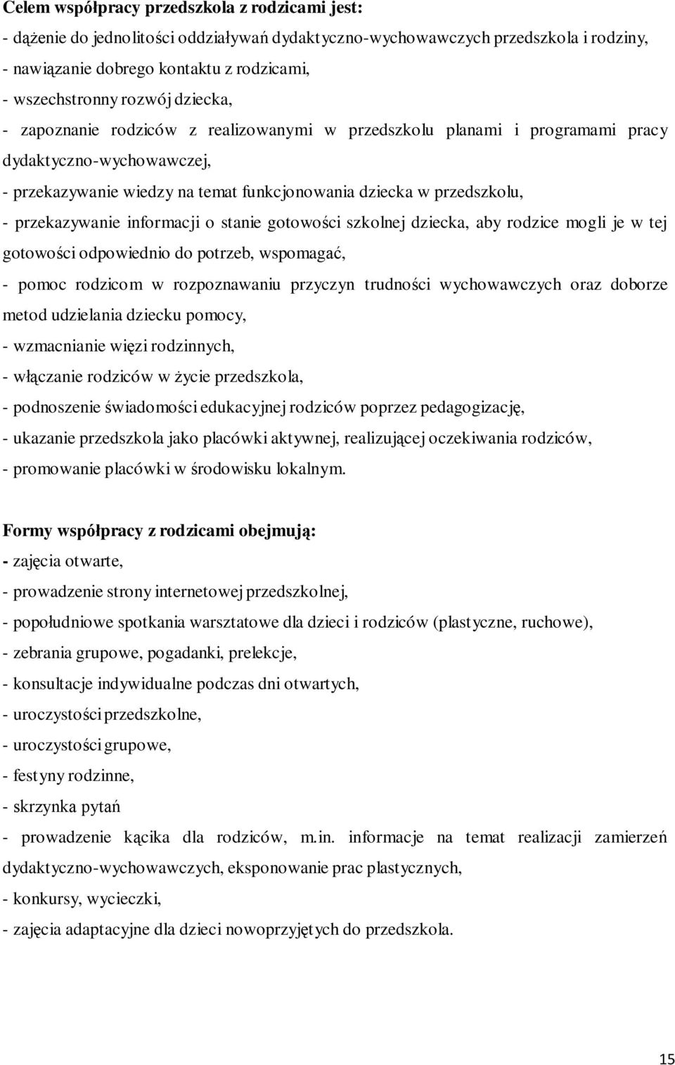 informacji o stanie gotowości szkolnej dziecka, aby rodzice mogli je w tej gotowości odpowiednio do potrzeb, wspomagać, - pomoc rodzicom w rozpoznawaniu przyczyn trudności wychowawczych oraz doborze