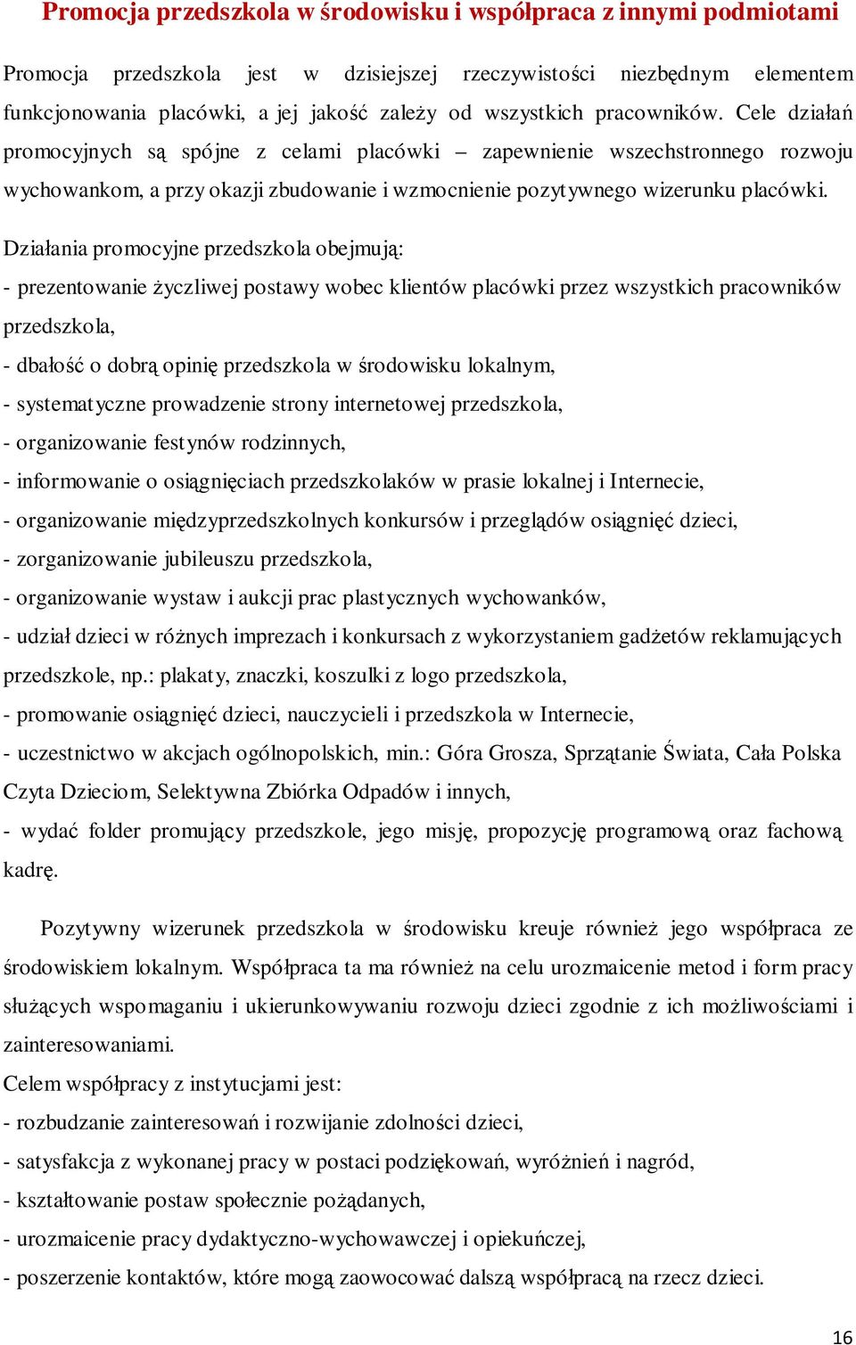 Działania promocyjne przedszkola obejmują: - prezentowanie życzliwej postawy wobec klientów placówki przez wszystkich pracowników przedszkola, - dbałość o dobrą opinię przedszkola w środowisku