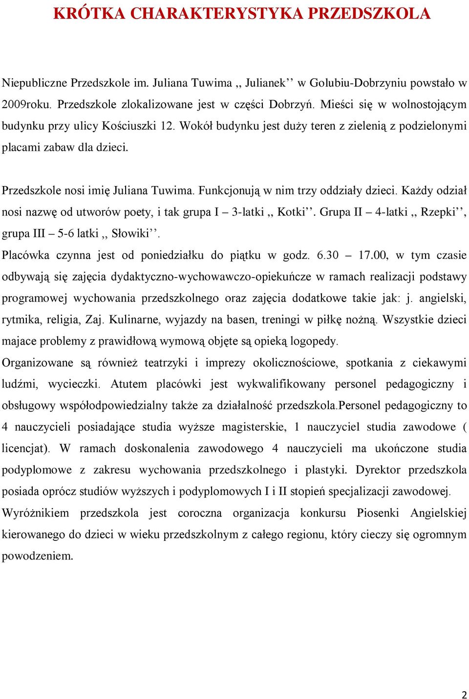 Funkcjonują w nim trzy oddziały dzieci. Każdy odział nosi nazwę od utworów poety, i tak grupa I 3-latki,, Kotki. Grupa II 4-latki,, Rzepki, grupa III 5-6 latki,, Słowiki.