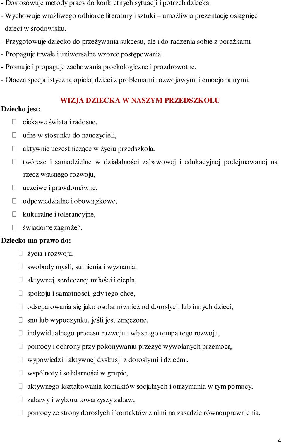 - Promuje i propaguje zachowania proekologiczne i prozdrowotne. - Otacza specjalistyczną opieką dzieci z problemami rozwojowymi i emocjonalnymi.