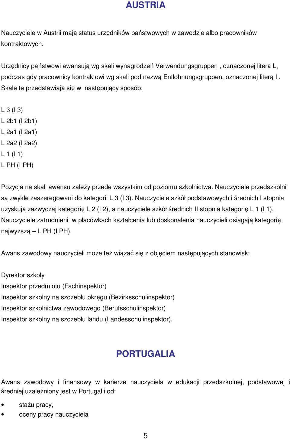 Skale te przedstawiają się w następujący spsób: L 3 (I 3) L 2b1 (I 2b1) L 2a1 (I 2a1) L 2a2 (I 2a2) L 1 (I 1) L PH (I PH) Pzycja na skali awansu zaleŝy przede wszystkim d pzimu szklnictwa.