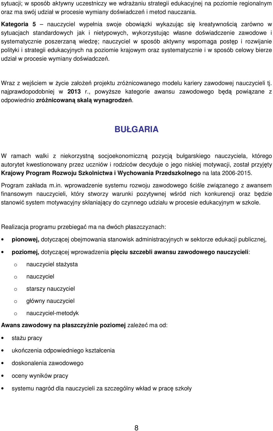 nauczyciel w spsób aktywny wspmaga pstęp i rzwijanie plityki i strategii edukacyjnych na pzimie krajwym raz systematycznie i w spsób celwy bierze udział w prcesie wymiany dświadczeń.