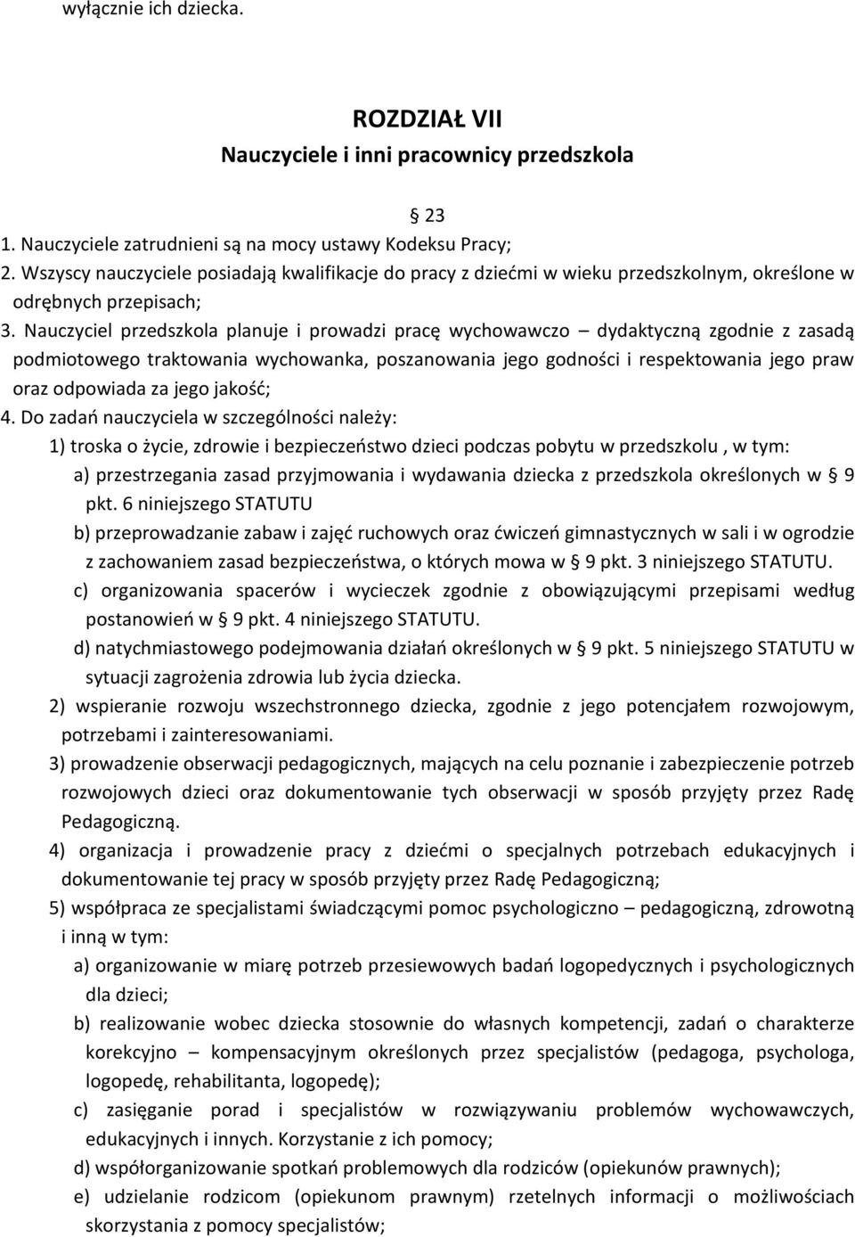 Nauczyciel przedszkola planuje i prowadzi pracę wychowawczo dydaktyczną zgodnie z zasadą podmiotowego traktowania wychowanka, poszanowania jego godności i respektowania jego praw oraz odpowiada za