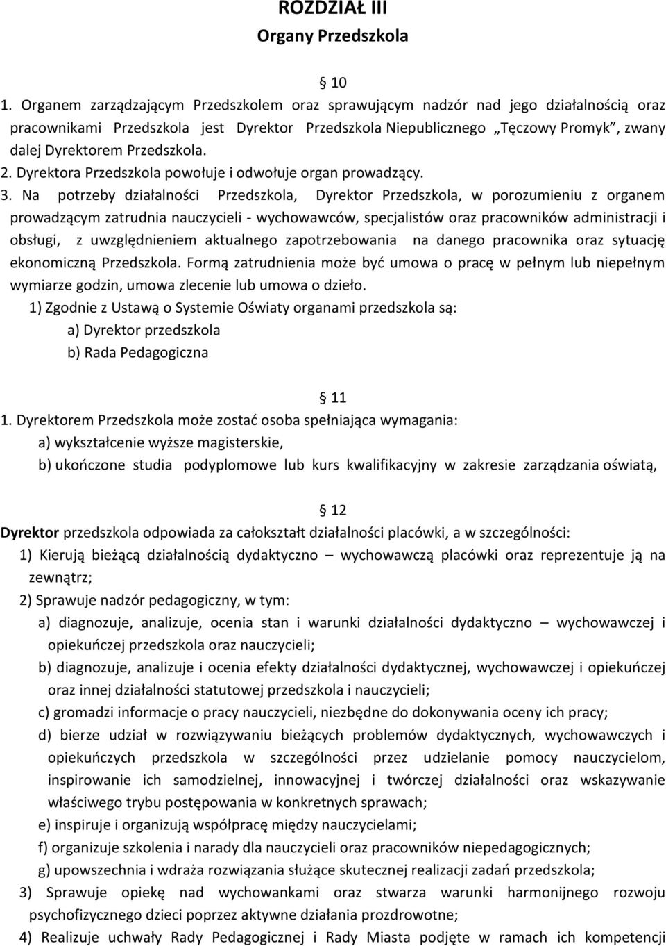 Przedszkola. 2. Dyrektora Przedszkola powołuje i odwołuje organ prowadzący. 3.