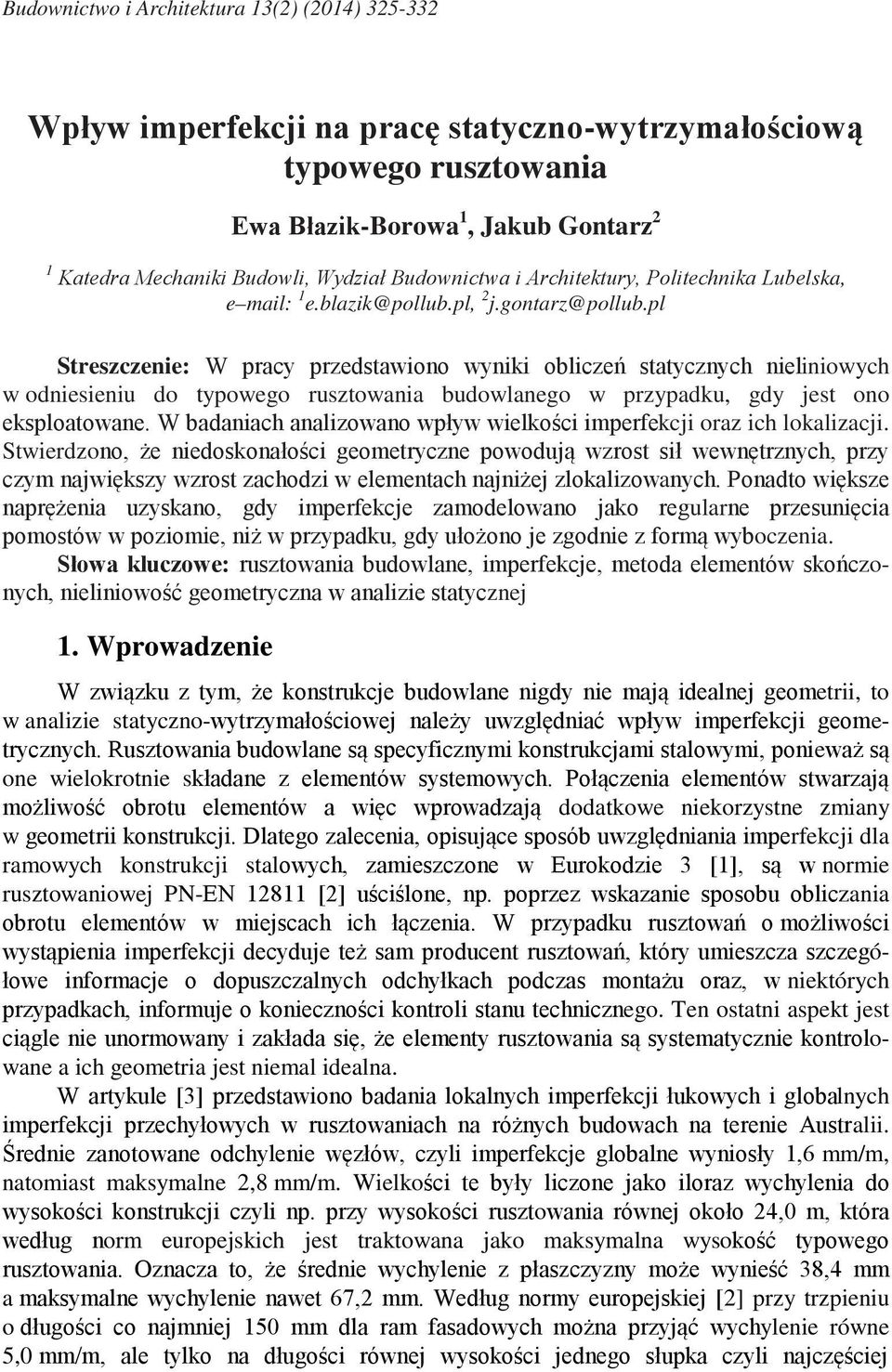 pl Streszczenie: W pracy przedstawiono wyniki obliczeń statycznych nieliniowych w odniesieniu do typowego rusztowania budowlanego w przypadku, gdy jest ono eksploatowane.