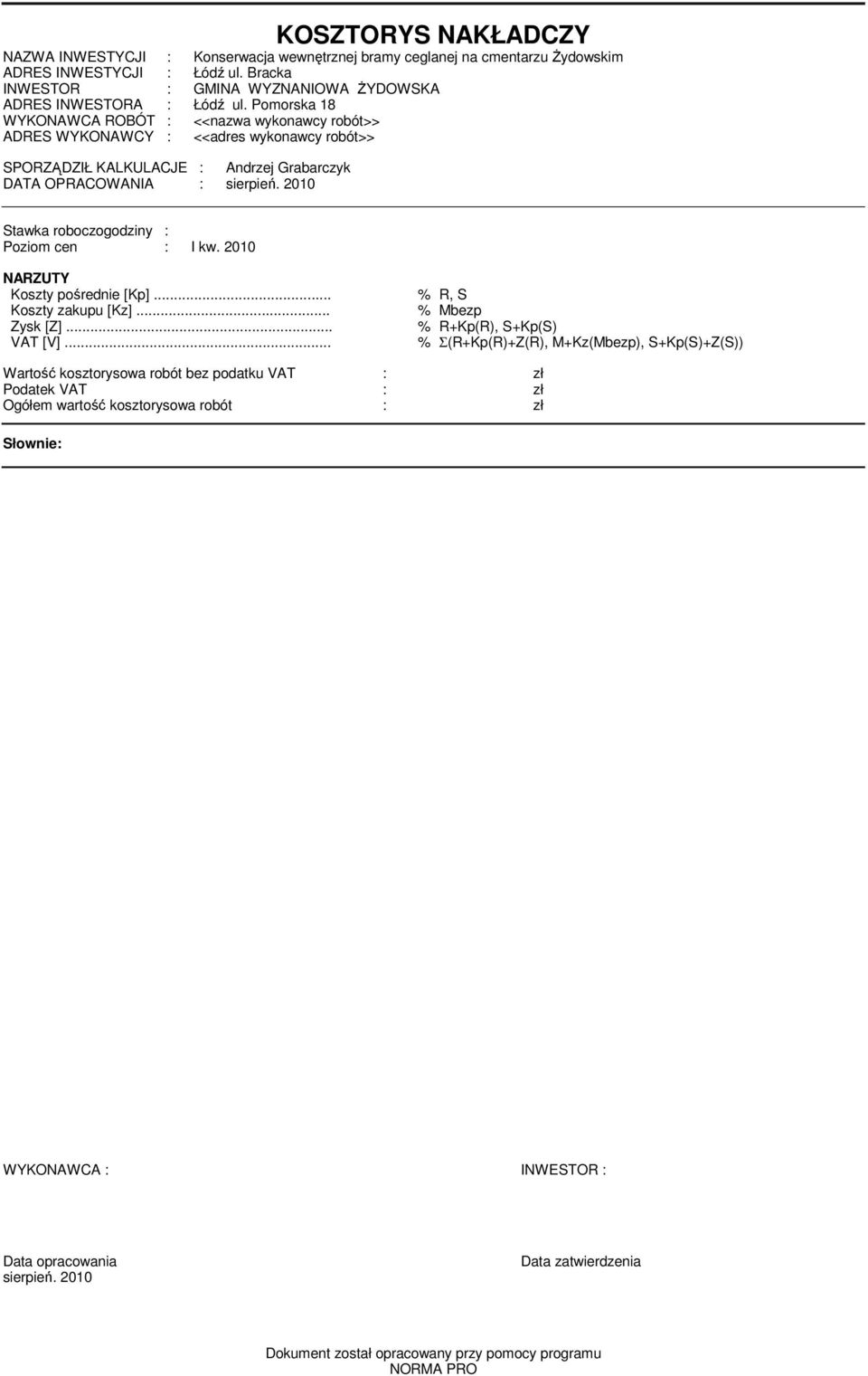 2010 Stawka roboczogodziny : Poziom cen : I kw. 2010 NARZUTY Koszty pośrednie [Kp]... % R, S Koszty zakupu [Kz]... % Mbezp Zysk [Z]... % R+Kp(R), S+Kp(S) VAT [V].