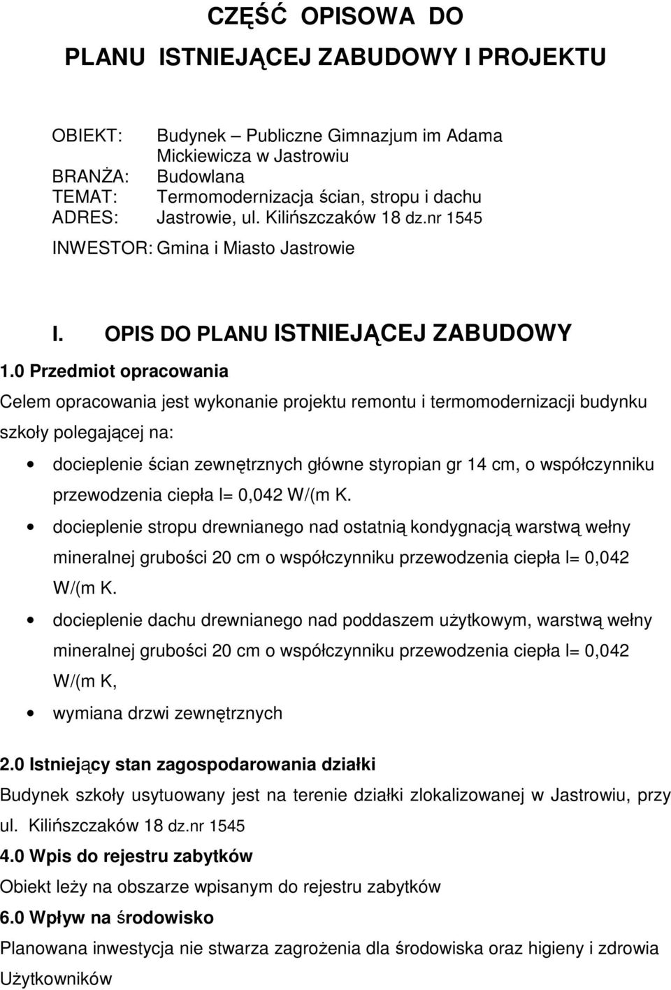 0 Przedmiot opracowania Celem opracowania jest wykonanie projektu remontu i termomodernizacji budynku szkoły polegającej na: docieplenie ścian zewnętrznych główne styropian gr 14 cm, o współczynniku