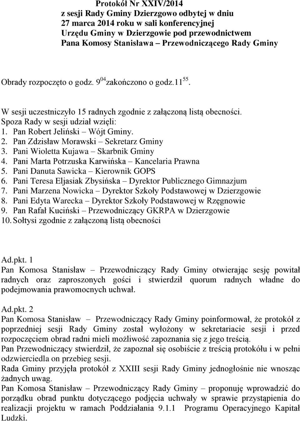 2. Pan Zdzisław Morawski Sekretarz Gminy 3. Pani Wioletta Kujawa Skarbnik Gminy 4. Pani Marta Potrzuska Karwińska Kancelaria Prawna 5. Pani Danuta Sawicka Kierownik GOPS 6.