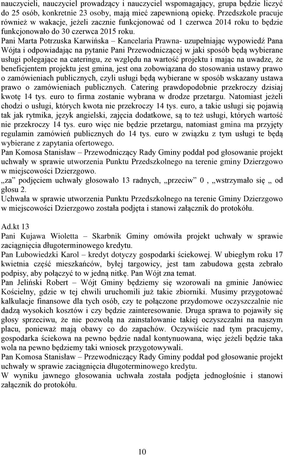 Pani Marta Potrzuska Karwińska Kancelaria Prawna- uzupełniając wypowiedź Pana Wójta i odpowiadając na pytanie Pani Przewodniczącej w jaki sposób będą wybierane usługi polegające na cateringu, ze