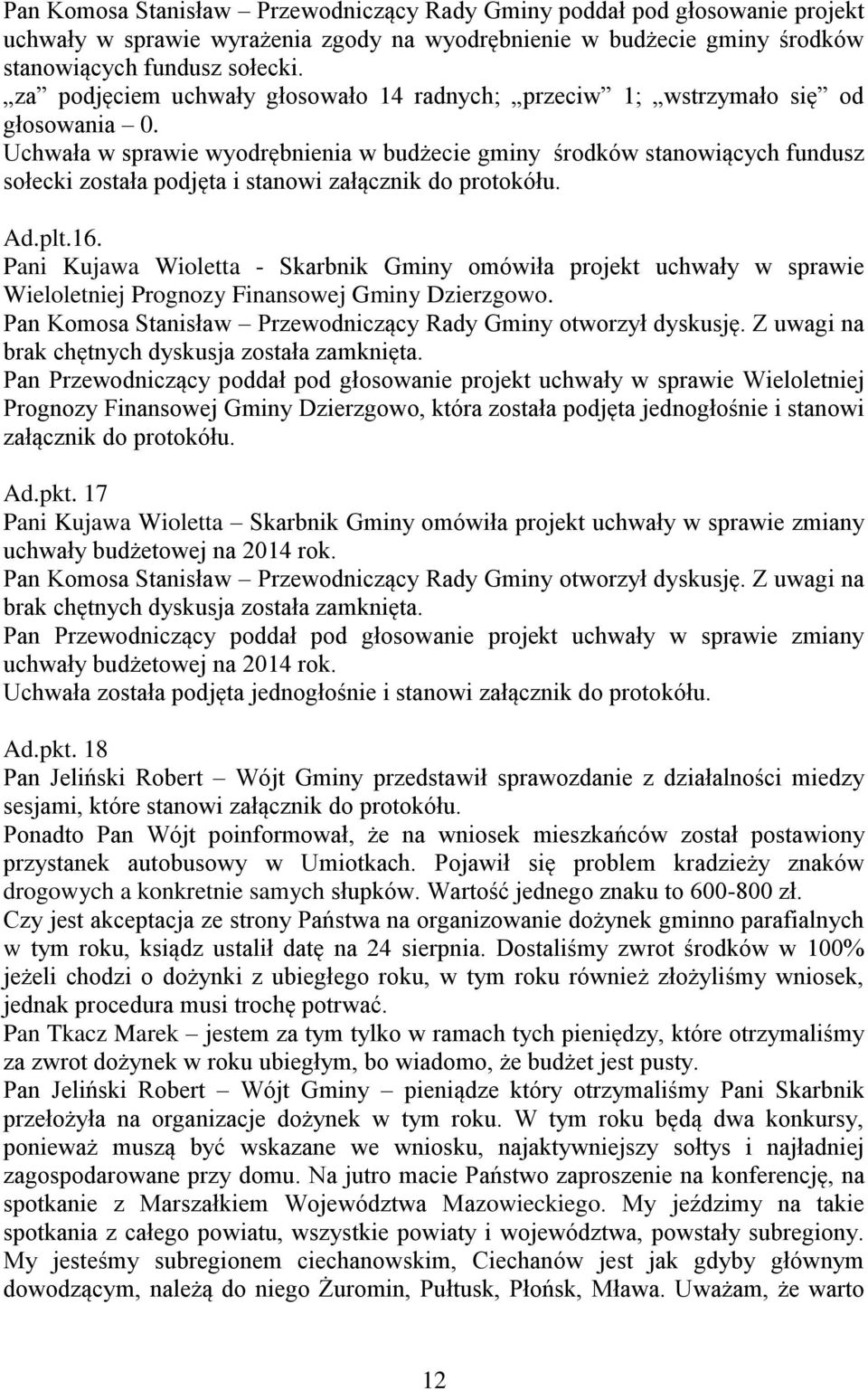 Uchwała w sprawie wyodrębnienia w budżecie gminy środków stanowiących fundusz sołecki została podjęta i stanowi załącznik do protokółu. Ad.plt.16.